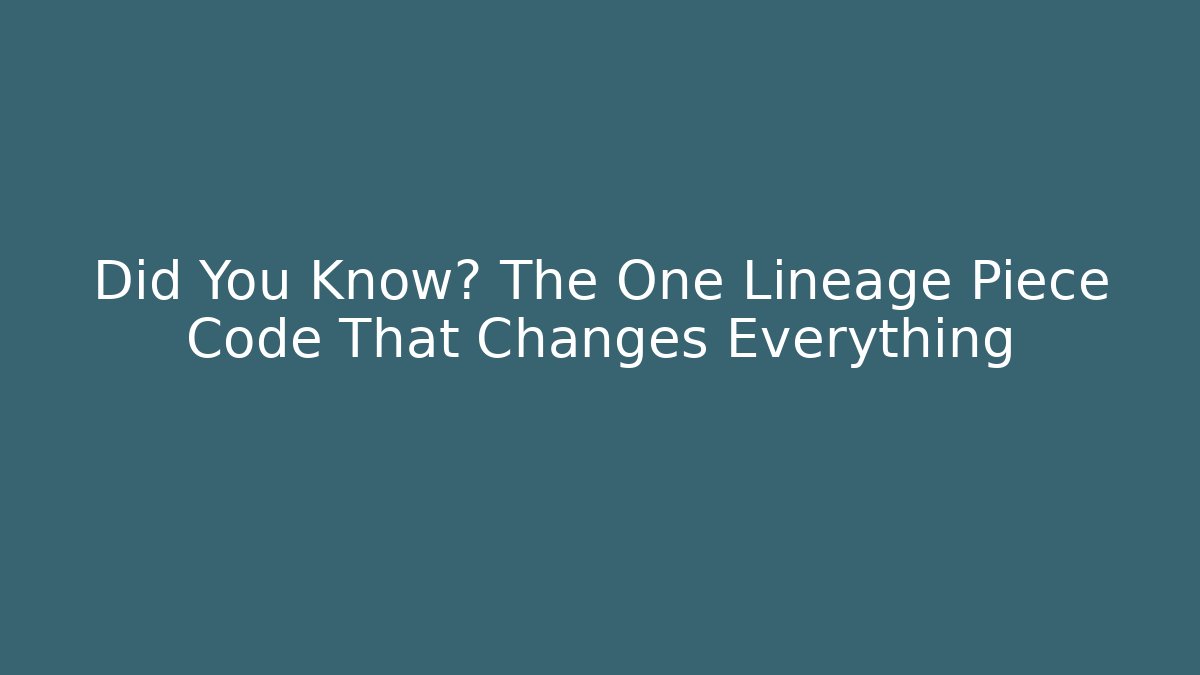 Did You Know? The One Lineage Piece Code That Changes Everything