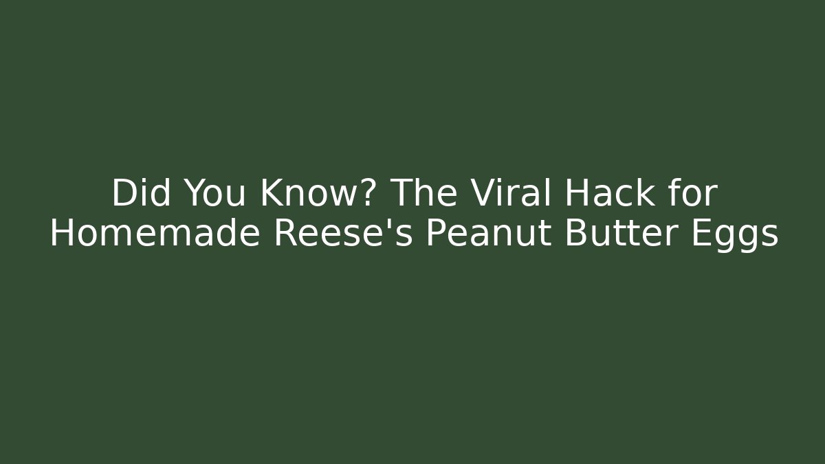Did You Know? The Viral Hack for Homemade Reese’s Peanut Butter Eggs - Critter Realm