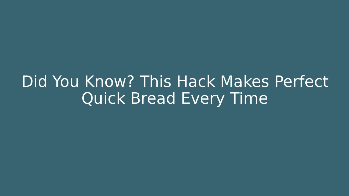 Did You Know? This Hack Makes Perfect Quick Bread Every Time