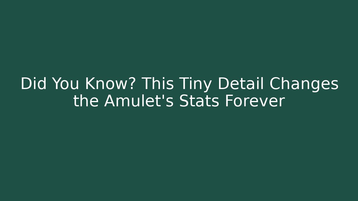 Did You Know? This Tiny Detail Changes the Amulet's Stats Forever