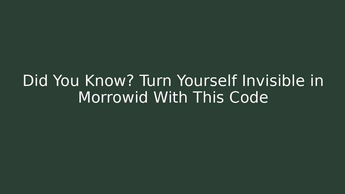 Did You Know? Turn Yourself Invisible in Morrowid With This Code