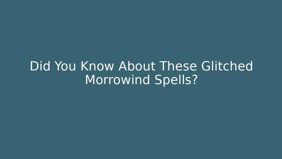 Did You Know About These Glitched Morrowind Spells?