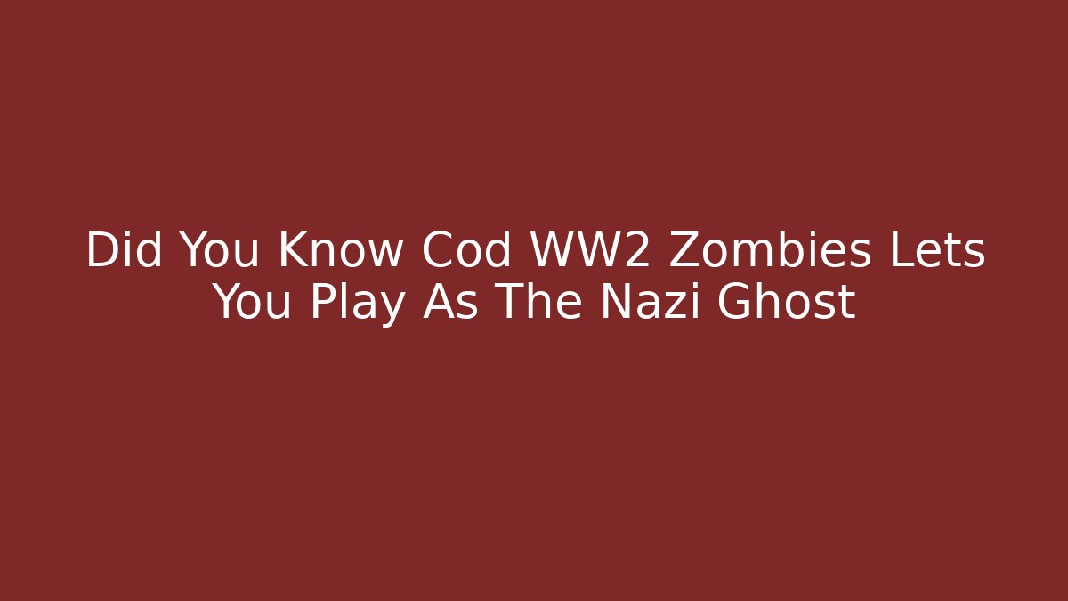 Did You Know Cod WW2 Zombies Lets You Play As The Nazi Ghost