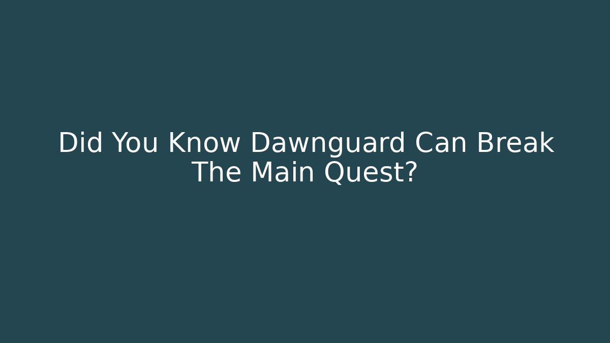 Did You Know Dawnguard Can Break The Main Quest?