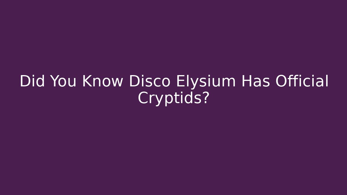 Did You Know Disco Elysium Has Official Cryptids?