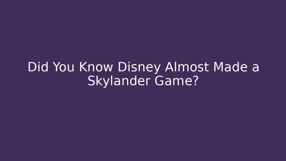 Did You Know Disney Almost Made a Skylander Game?