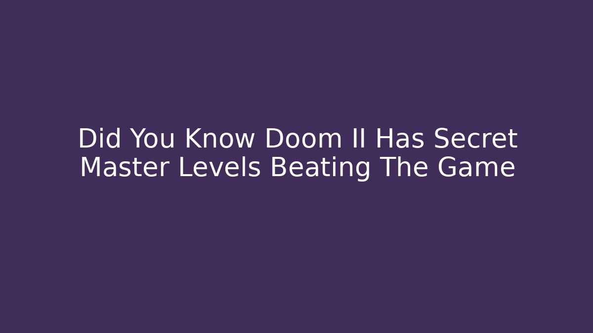 Did You Know Doom II Has Secret Master Levels Beating The Game