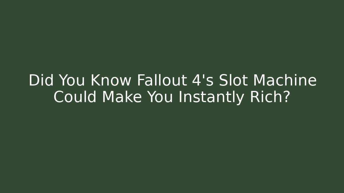 Did You Know Fallout 4’s Slot Machine Could Make You Instantly Rich?
