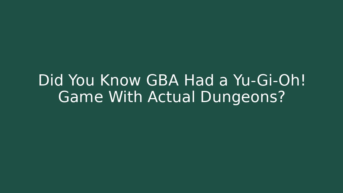 Did You Know GBA Had a Yu-Gi-Oh! Game With Actual Dungeons?
