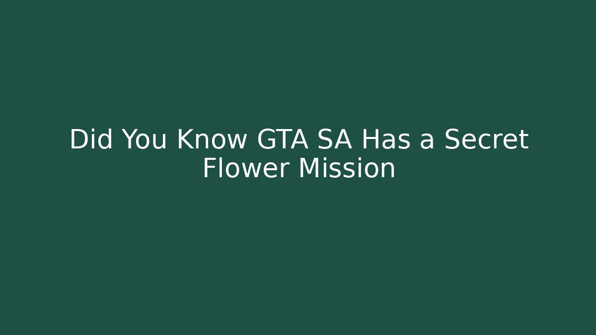 Did You Know GTA SA Has a Secret Flower Mission