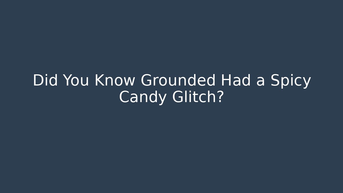 Did You Know Grounded Had a Spicy Candy Glitch?