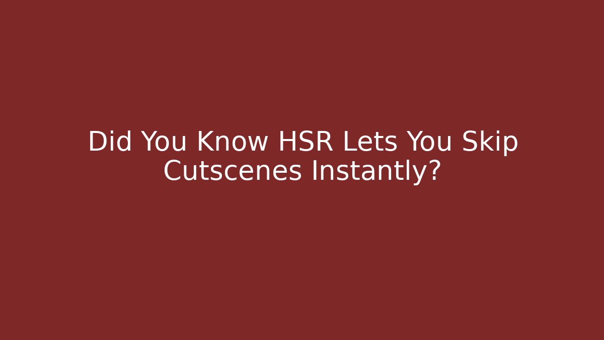 Did You Know HSR Lets You Skip Cutscenes Instantly?