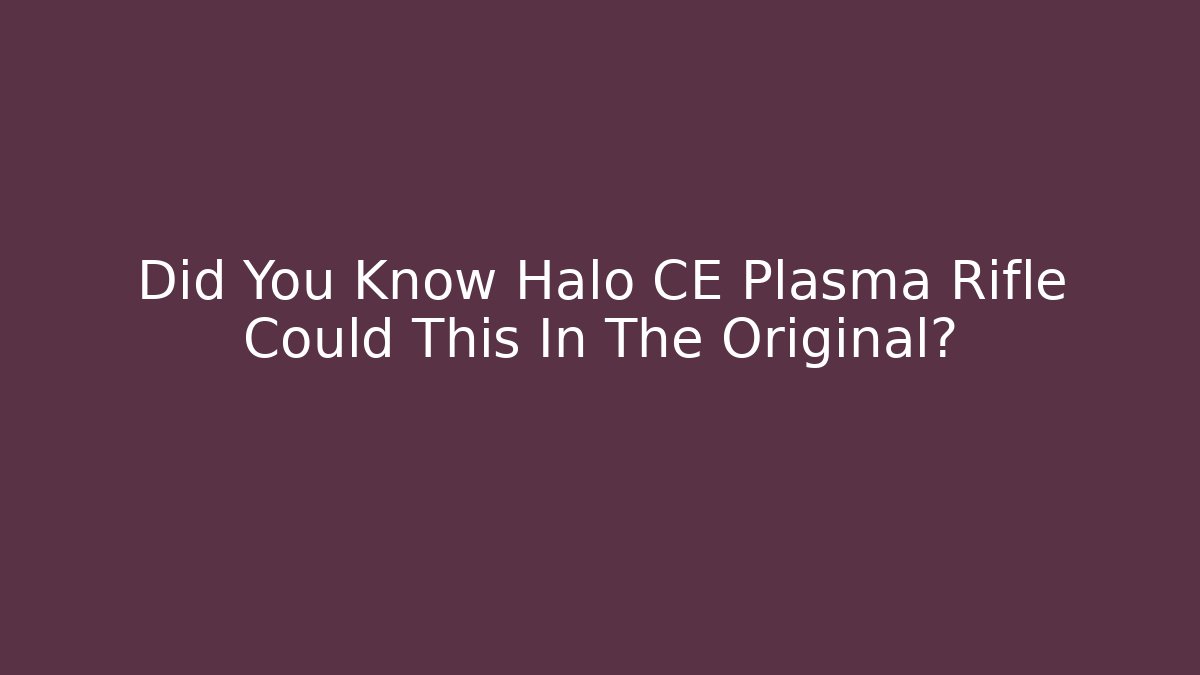 Did You Know Halo CE Plasma Rifle Could This In The Original?
