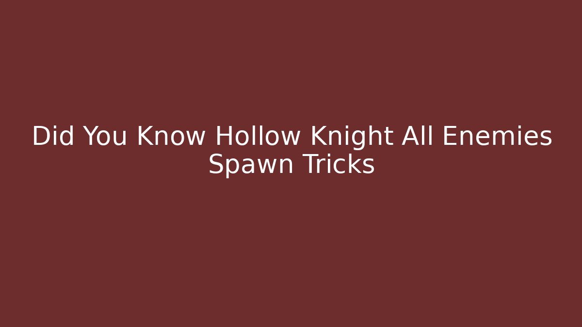 Did You Know Hollow Knight All Enemies Spawn Tricks