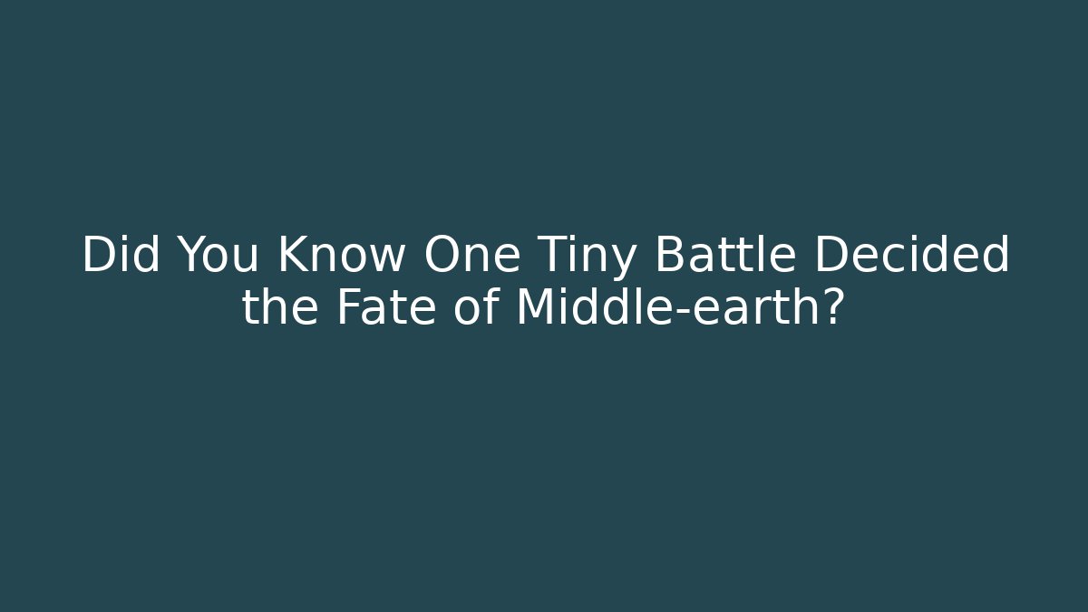 Did You Know One Tiny Battle Decided the Fate of Middle-earth?