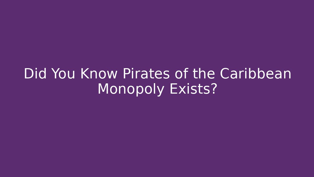 Did You Know Pirates of the Caribbean Monopoly Exists?