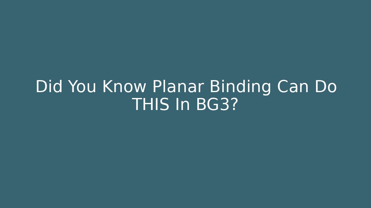 Did You Know Planar Binding Can Do THIS In BG3?