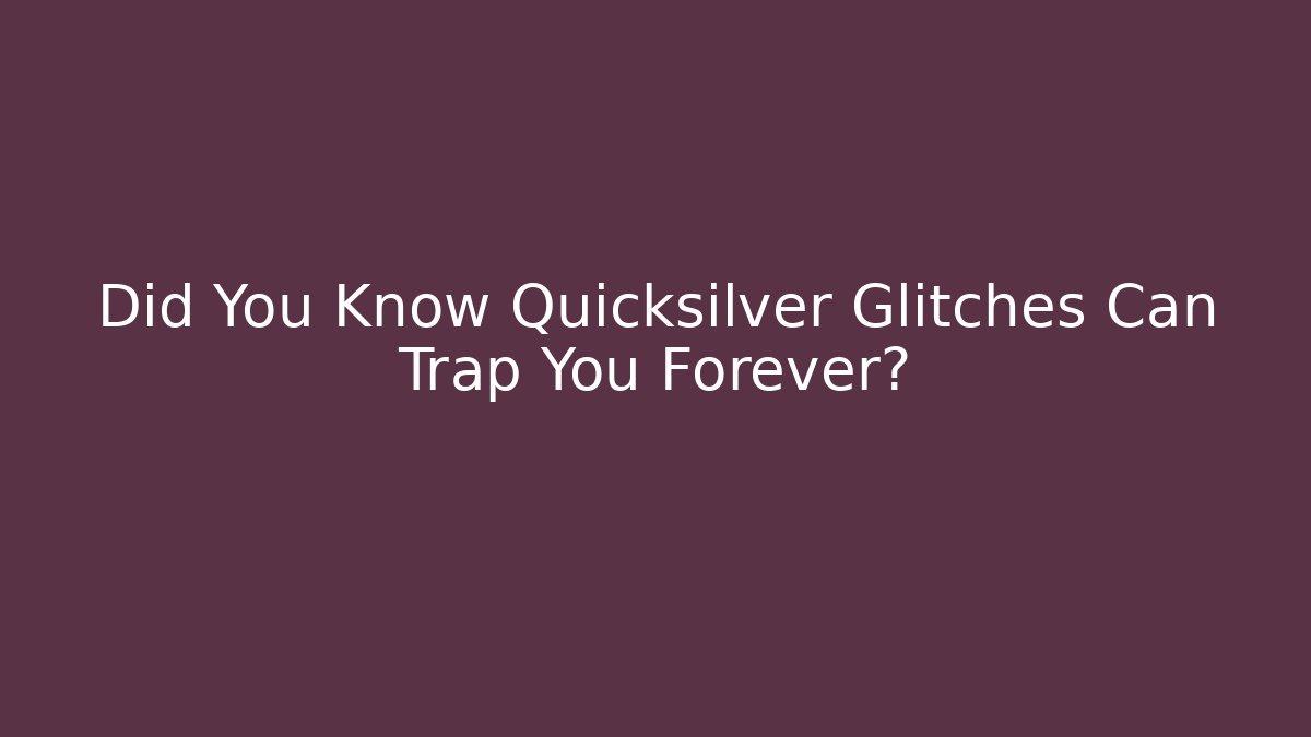 Did You Know Quicksilver Glitches Can Trap You Forever?