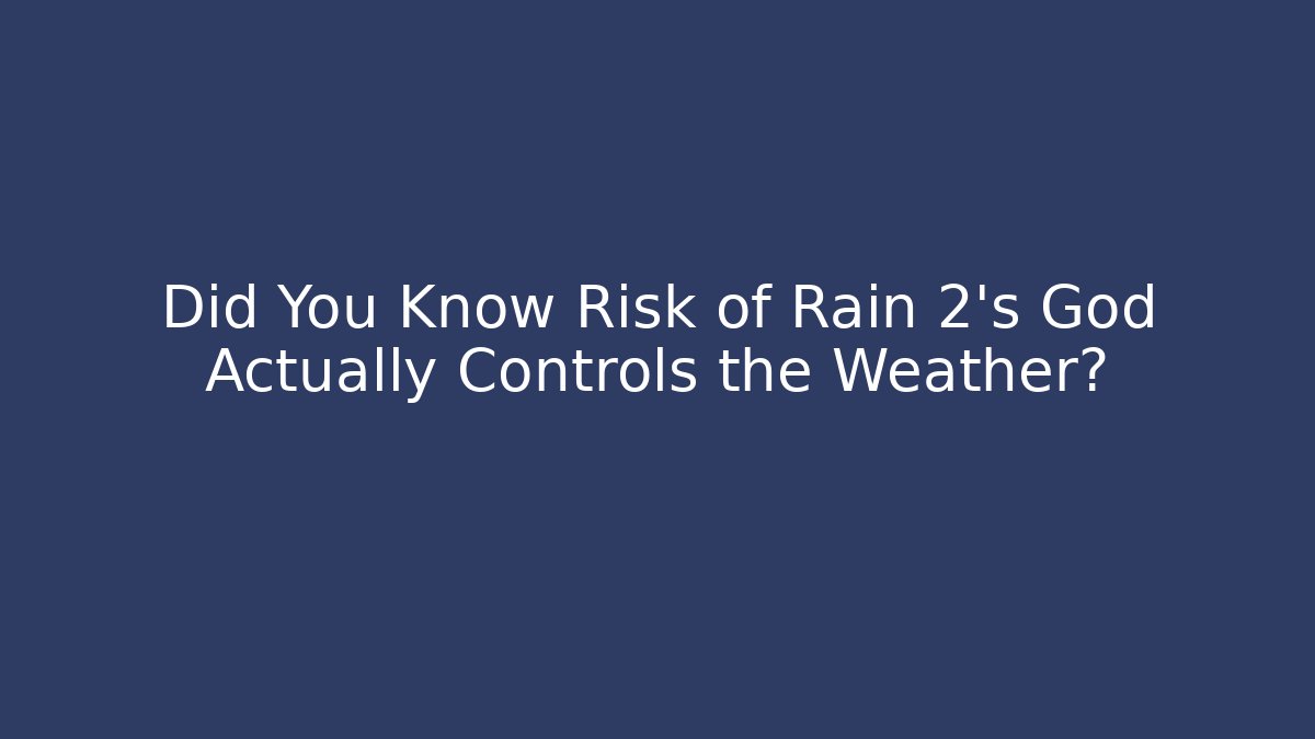 Did You Know Risk of Rain 2's God Actually Controls the Weather?