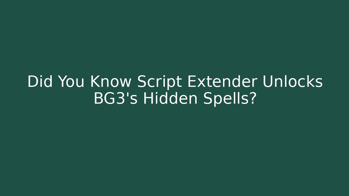 Did You Know Script Extender Unlocks BG3's Hidden Spells?