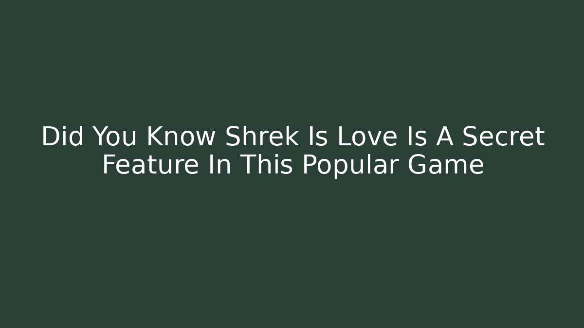 Did You Know Shrek Is Love Is A Secret Feature In This Popular Game