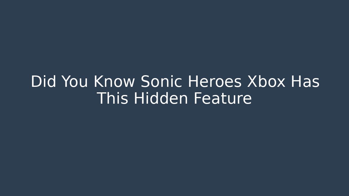 Did You Know Sonic Heroes Xbox Has This Hidden Feature
