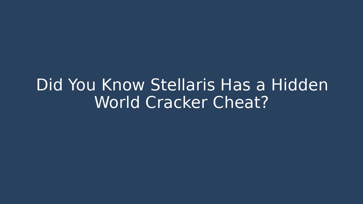 Did You Know Stellaris Has a Hidden World Cracker Cheat?