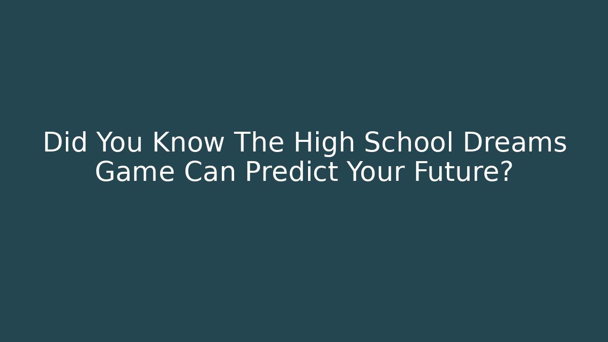 Did You Know The High School Dreams Game Can Predict Your Future?