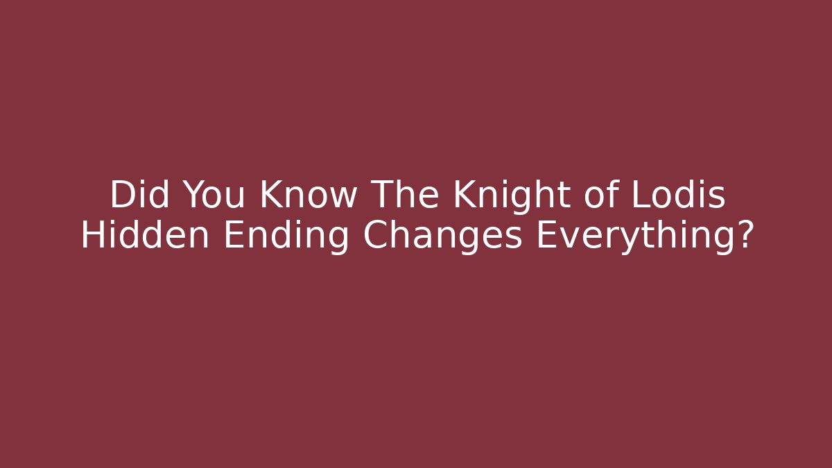 Did You Know The Knight of Lodis Hidden Ending Changes Everything?
