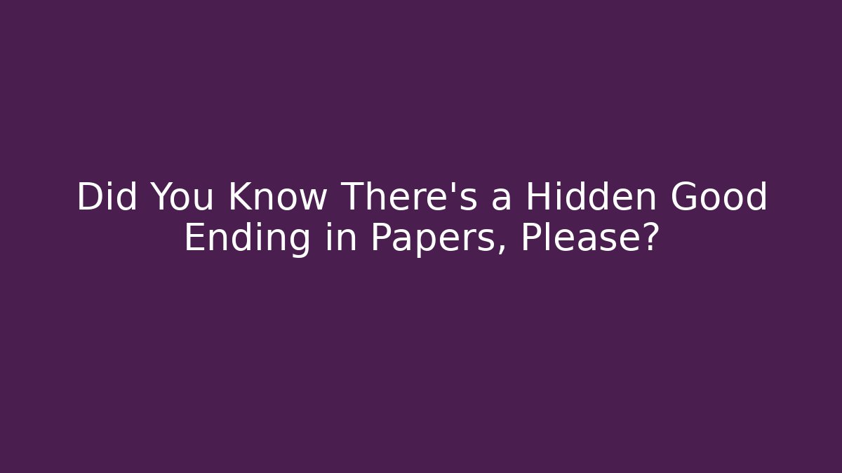 Did You Know There's a Hidden Good Ending in Papers, Please? - Critter Realm