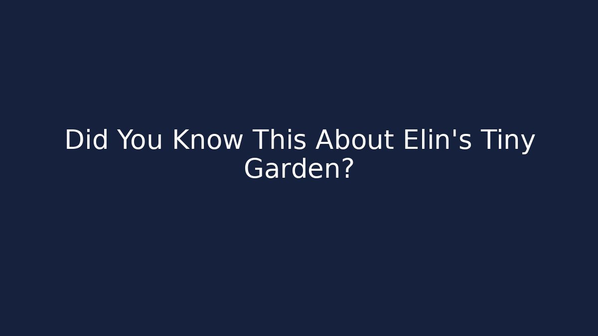 Did You Know This About Elin's Tiny Garden?