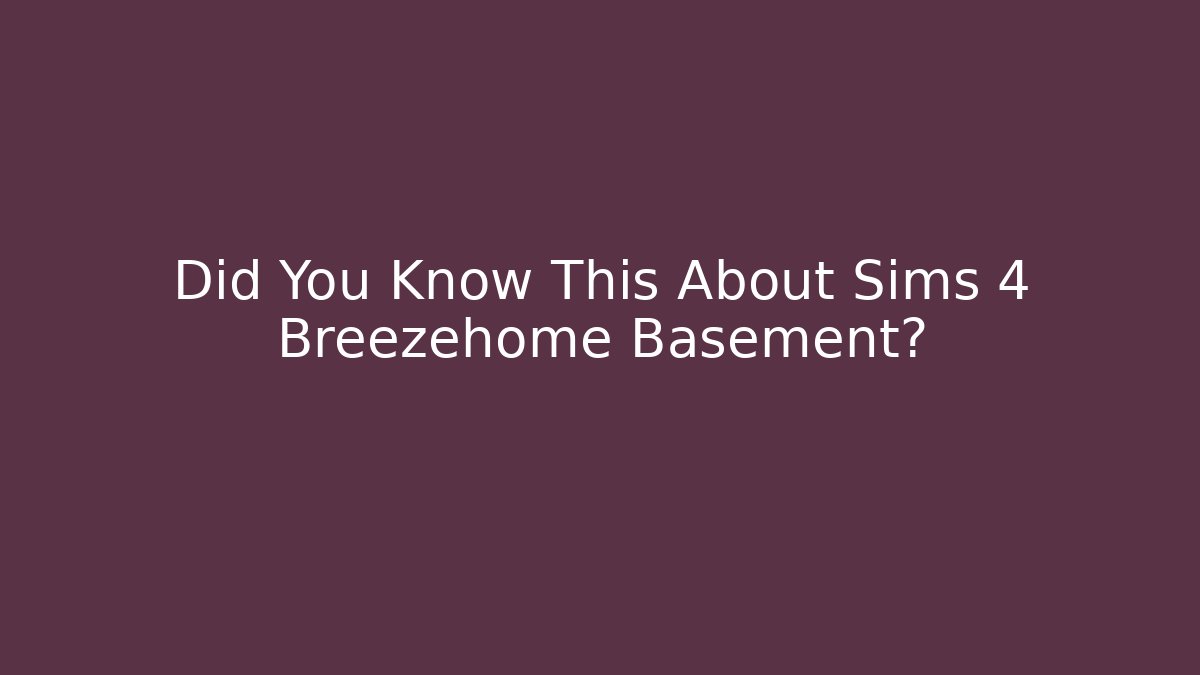 Did You Know This About Sims 4 Breezehome Basement?
