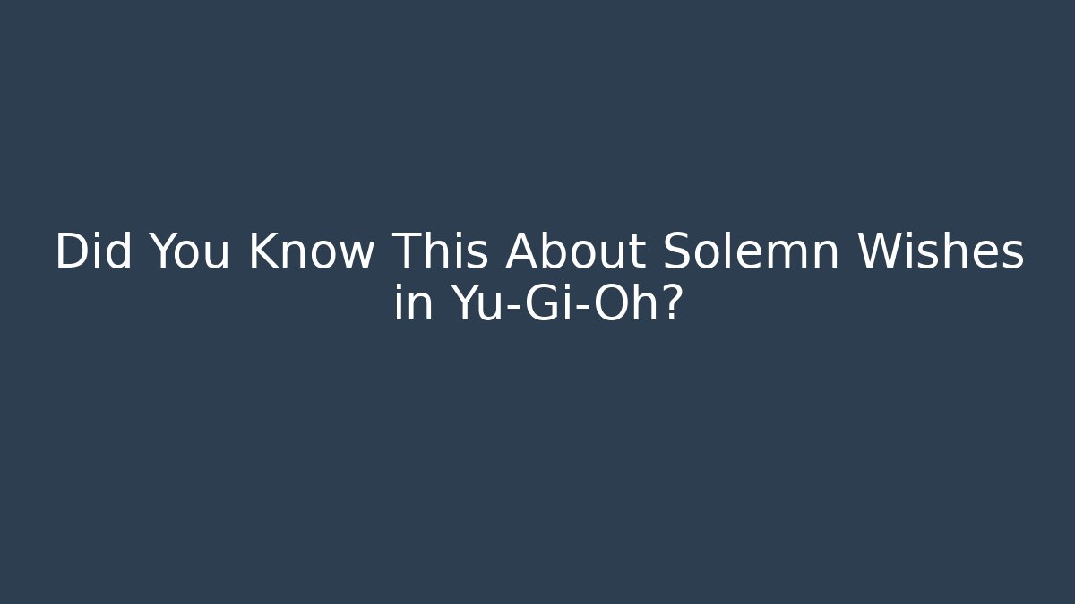 Did You Know This About Solemn Wishes in Yu-Gi-Oh? - Critter Realm