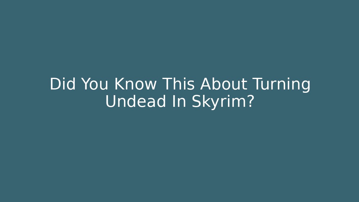 Did You Know This About Turning Undead In Skyrim?