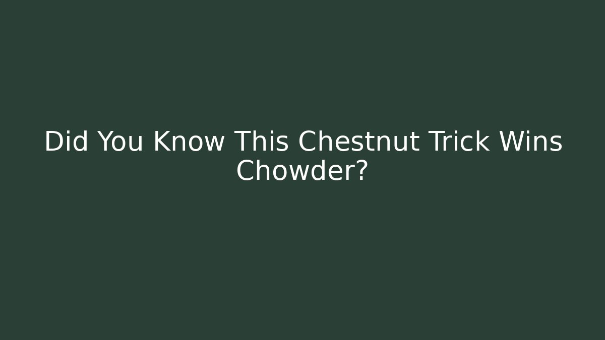 Did You Know This Chestnut Trick Wins Chowder?