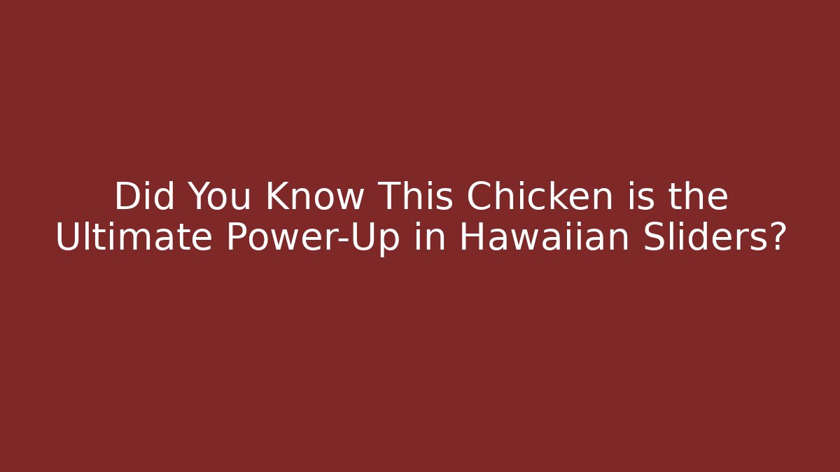 Did You Know This Chicken is the Ultimate Power-Up in Hawaiian Sliders?