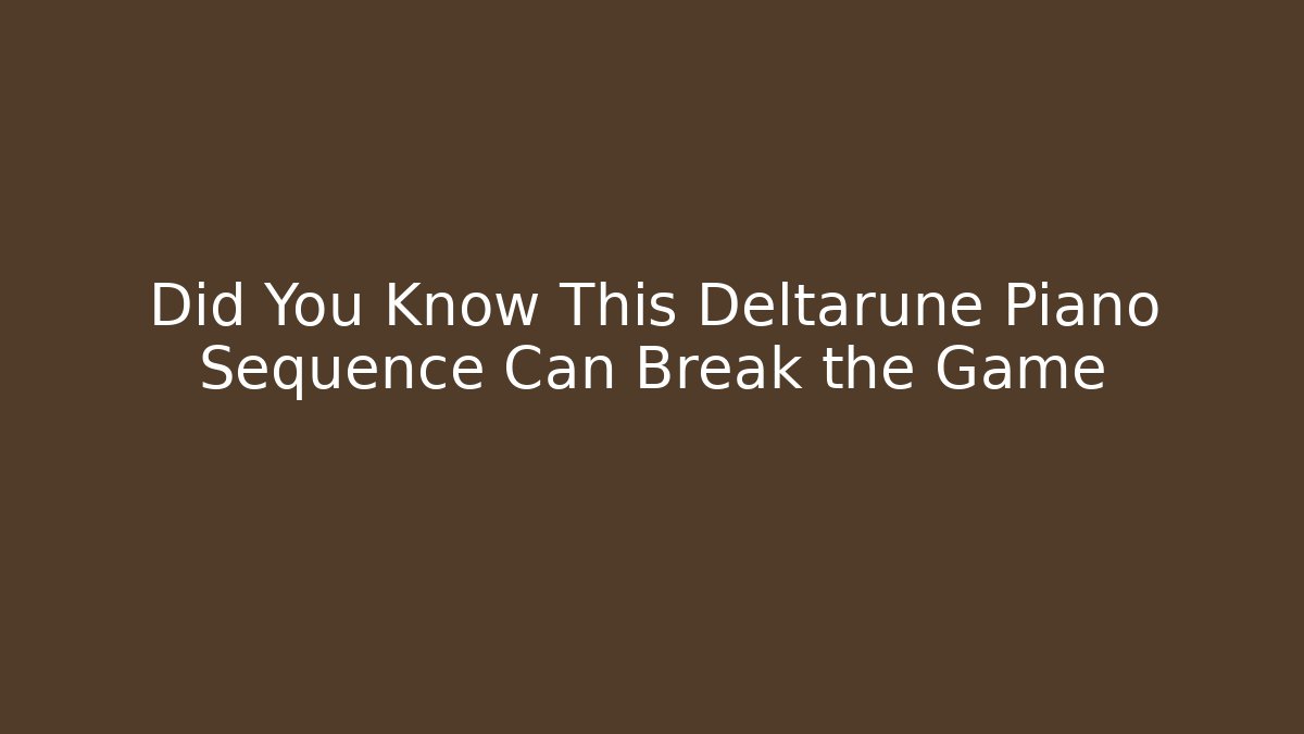 Did You Know This Deltarune Piano Sequence Can Break the Game
