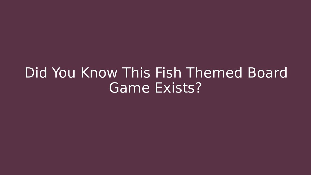 Did You Know This Fish Themed Board Game Exists?