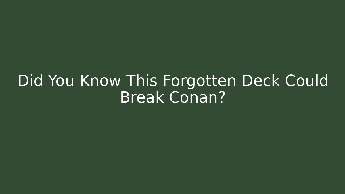 Did You Know This Forgotten Deck Could Break Conan?