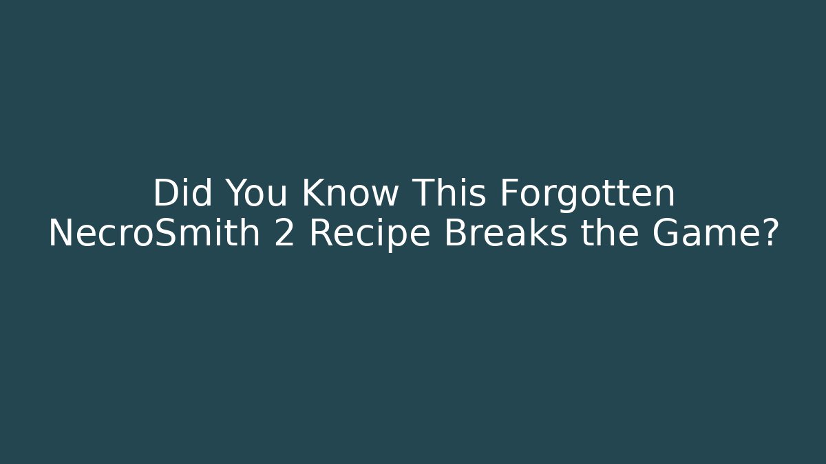 Did You Know This Forgotten NecroSmith 2 Recipe Breaks the Game?