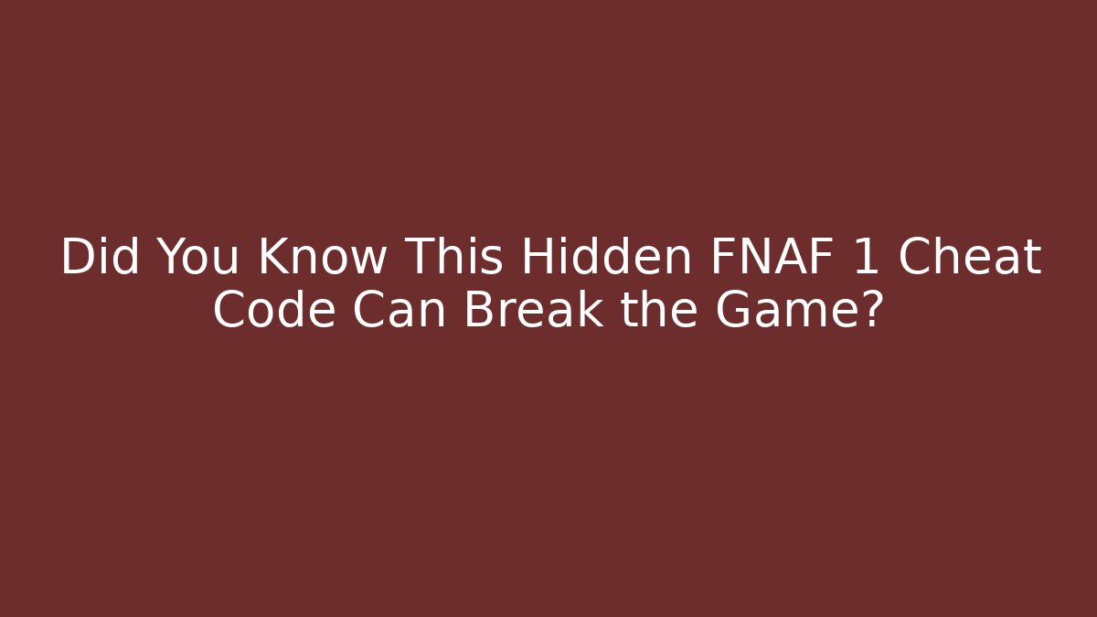 Did You Know This Hidden FNAF 1 Cheat Code Can Break the Game?