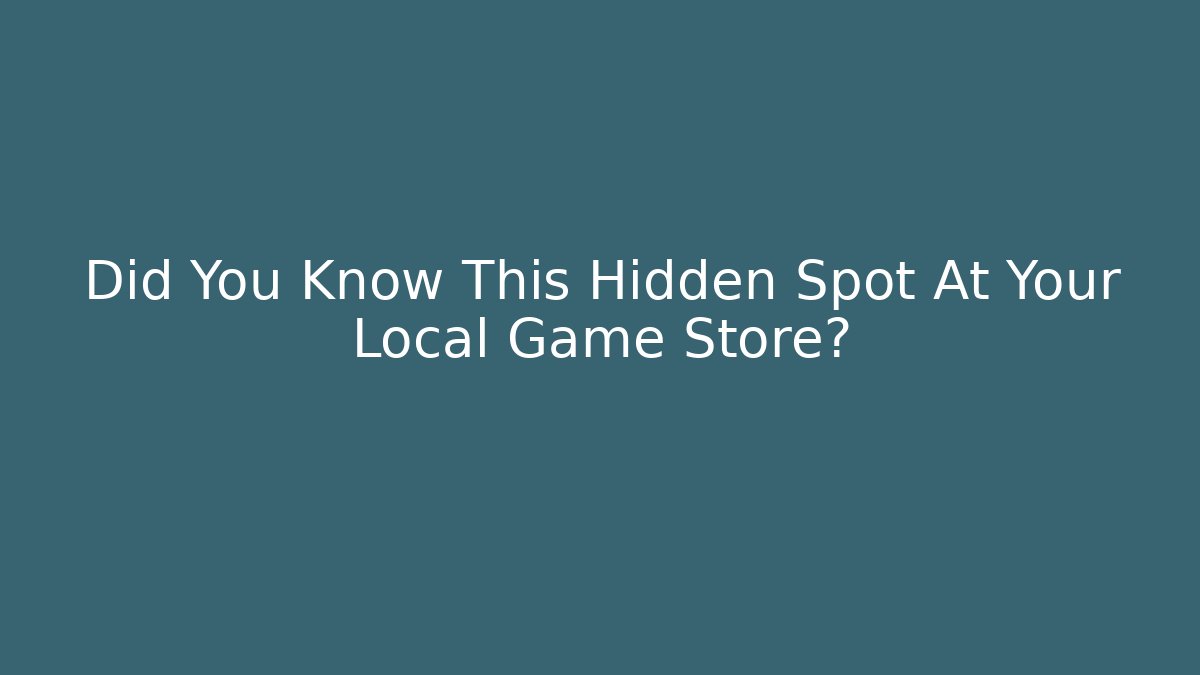 Did You Know This Hidden Spot At Your Local Game Store?