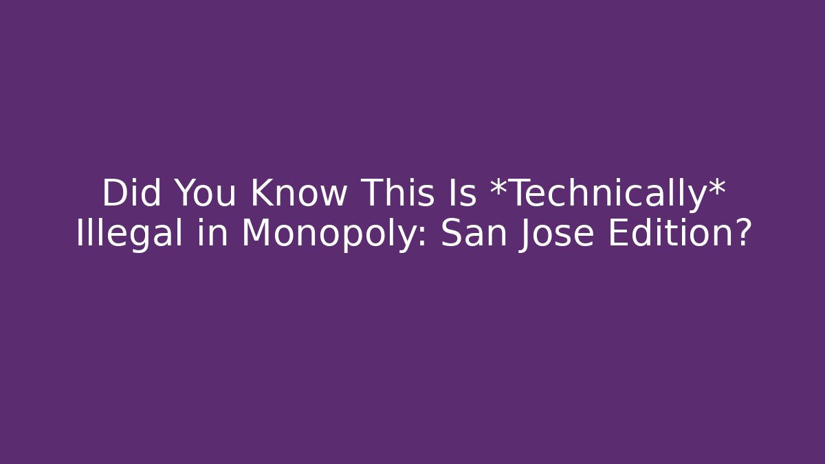 Did You Know This Is *Technically* Illegal in Monopoly: San Jose Edition?