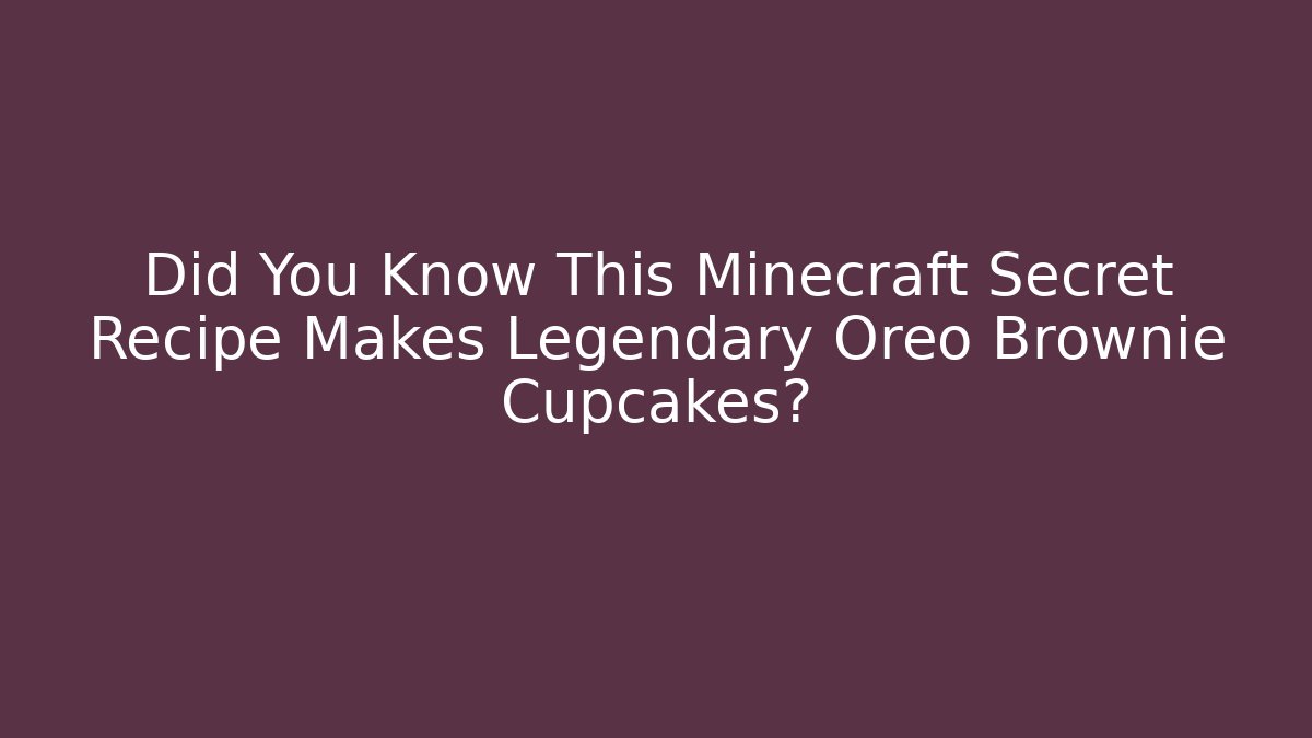 Did You Know This Minecraft Secret Recipe Makes Legendary Oreo Brownie Cupcakes?