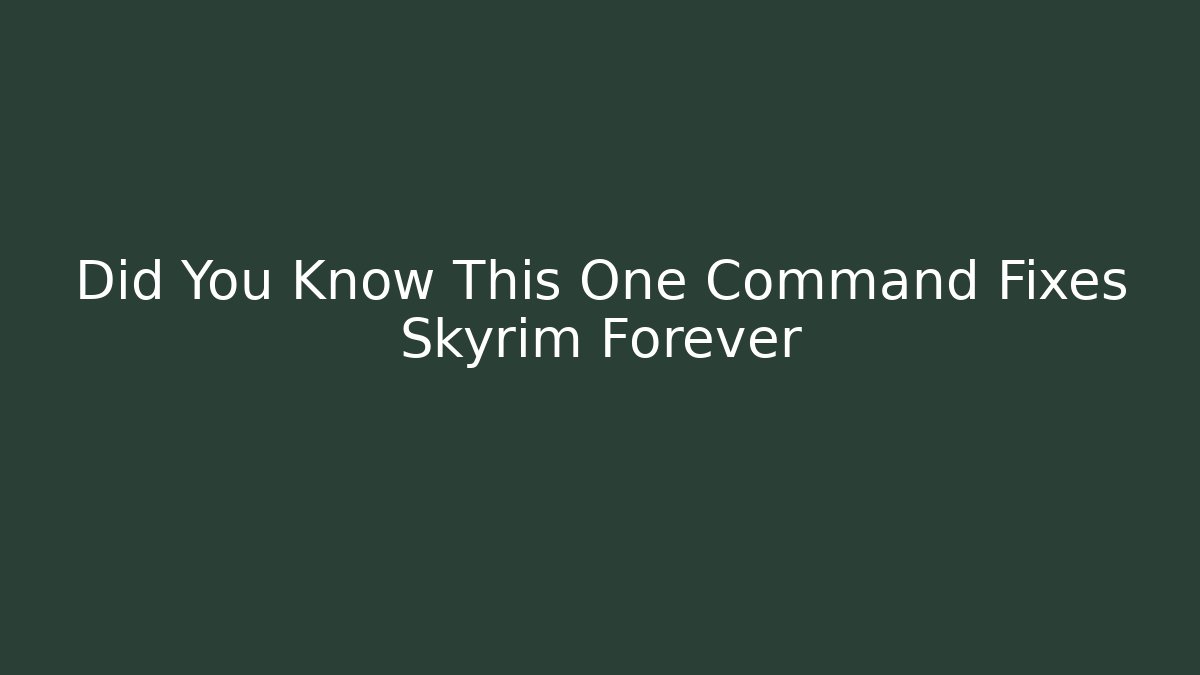 Did You Know This One Command Fixes Skyrim Forever