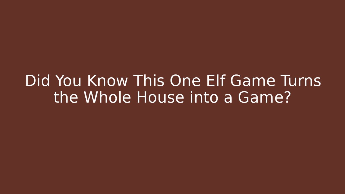 Did You Know This One Elf Game Turns the Whole House into a Game?