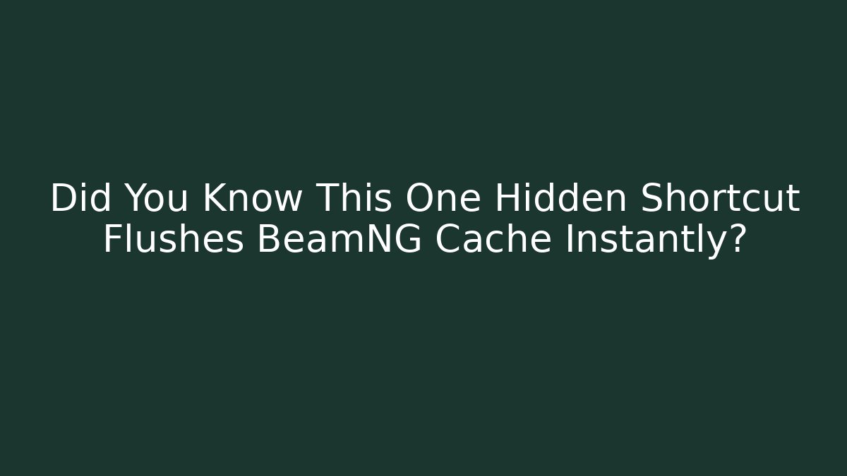 Did You Know This One Hidden Shortcut Flushes BeamNG Cache Instantly?