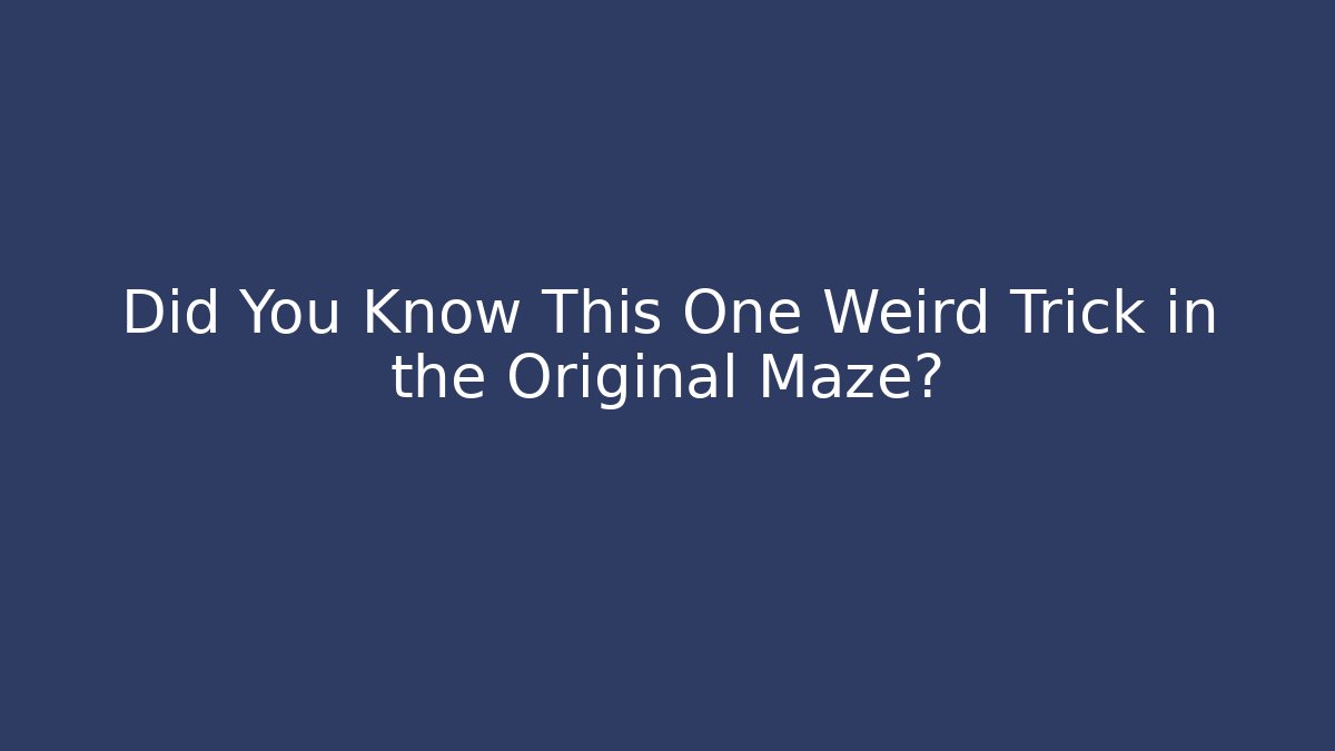 Did You Know This One Weird Trick in the Original Maze? - Critter Realm