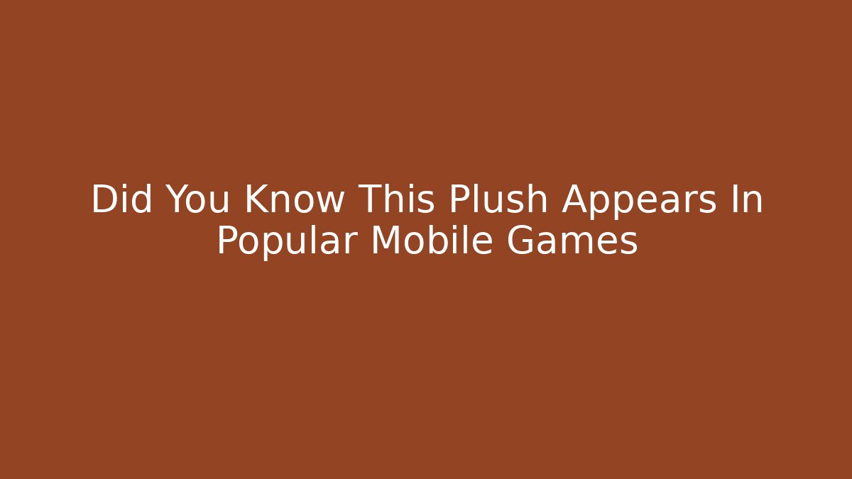 Did You Know This Plush Appears In Popular Mobile Games