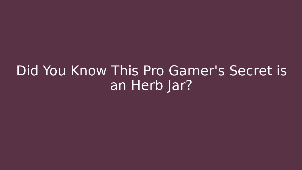 Did You Know This Pro Gamer's Secret is an Herb Jar?